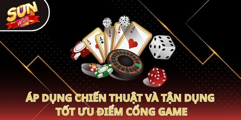 Áp dụng chiến thuật và tận dụng tốt ưu điểm cổng game