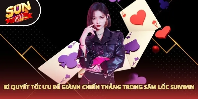 Bí quyết tối ưu để giành chiến thắng trong Sâm Lốc Sunwin