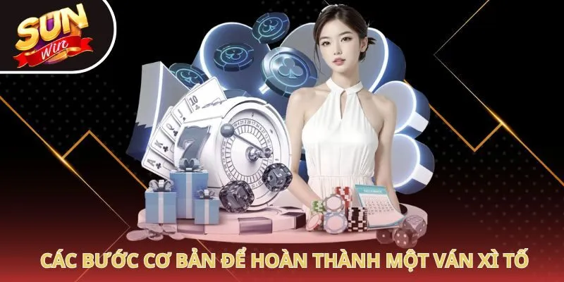 Các bước cơ bản để hoàn thành một ván xì tố