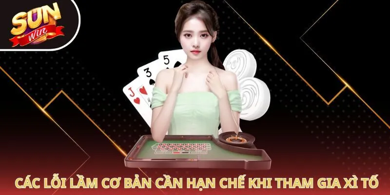 Các lỗi lầm cơ bản cần hạn chế khi tham gia xì tố