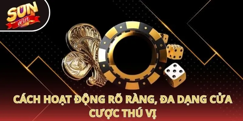 Cách hoạt động rõ ràng, đa dạng cửa cược thú vị