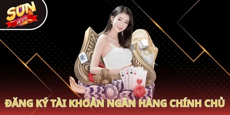 Đăng ký nhà cái với tài khoản ngân hàng chính chủ