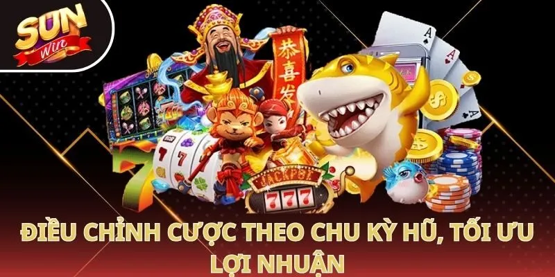 Điều chỉnh cược theo chu kỳ hũ, tối ưu lợi nhuận