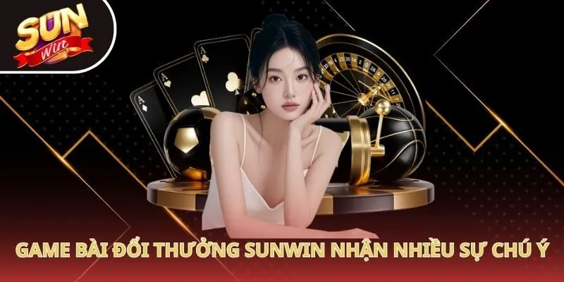 Game bài đổi thưởng Sunwin nhận nhiều sự chú ý