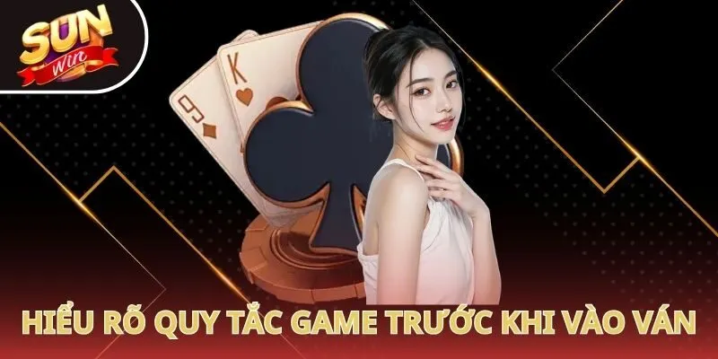 Hiểu rõ quy tắc game trước khi vào ván