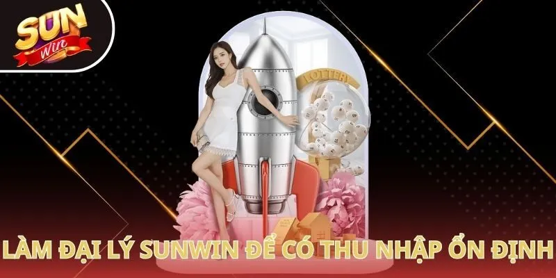 Làm đại lý Sunwin để có thu nhập ổn định