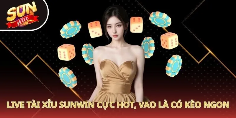 Live tài xỉu Sunwin cực hot, vào là có kèo ngon