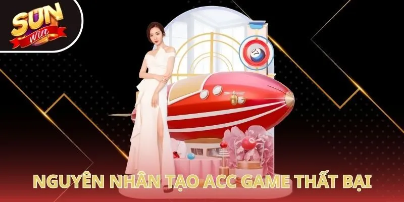 Nguyên nhân tạo acc game nhà cái thất bại