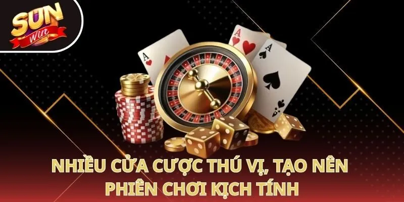 Nhiều cửa cược thú vị, tạo nên phiên chơi kịch tính