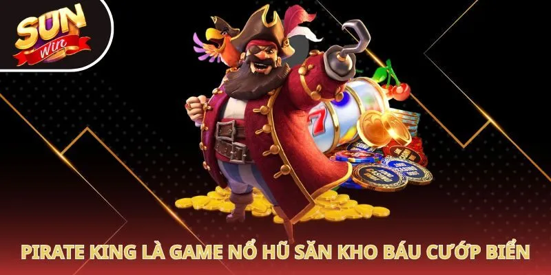 Pirate King là game nổ hũ săn kho báu cướp biển