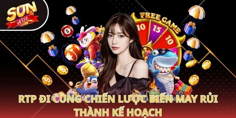 RTP đi cùng chiến lược biến may rủi thành kế hoạch