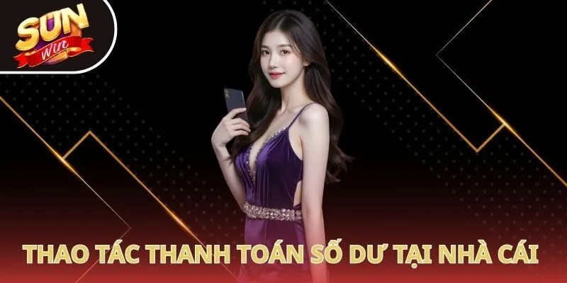 Thao tác thanh toán số dư tại nhà cái cho hội viên