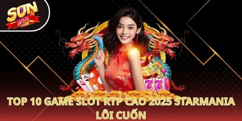Top 10 game slot RTP cao 2025 Starmania lôi cuốn