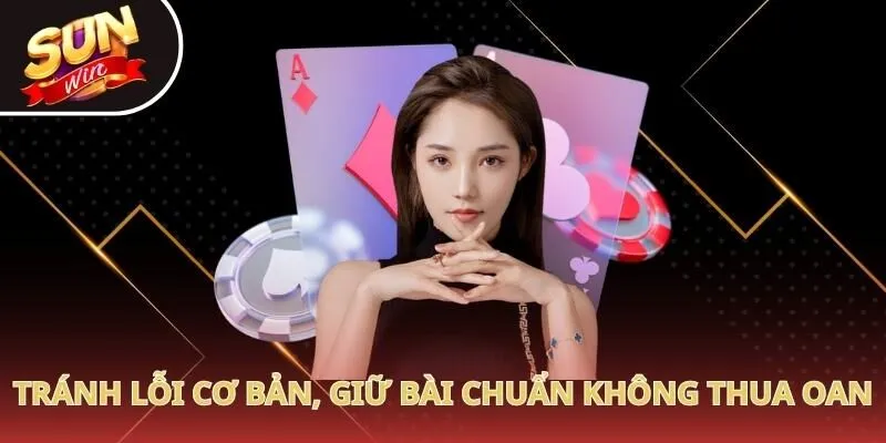 Tránh lỗi cơ bản, giữ bài chuẩn không thua oan