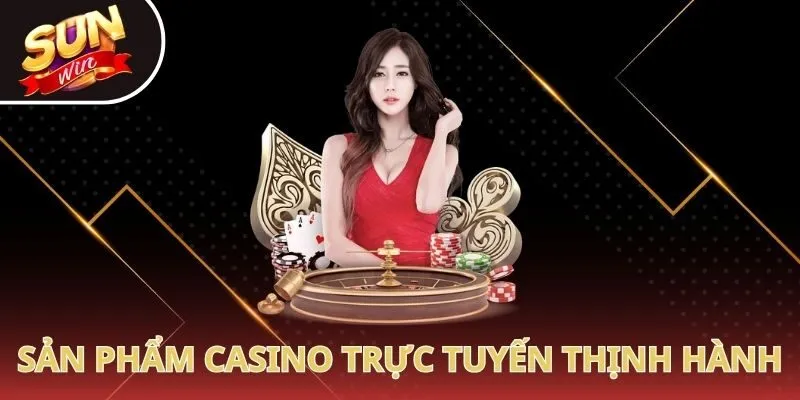 Sản phẩm casino trực tuyến thịnh hành